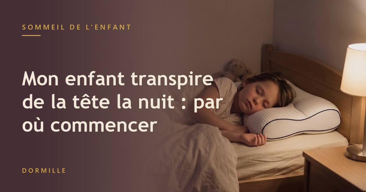 Mon enfant transpire de la tête la nuit : par où commencer