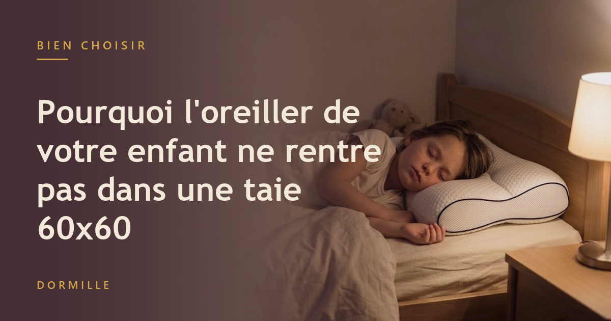 Pourquoi l'oreiller de votre enfant ne rentre pas dans une taie 60x60